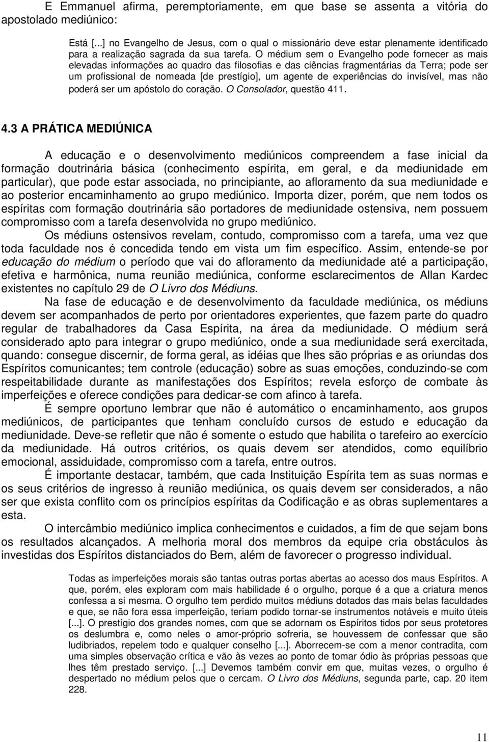 O médium sem o Evangelho pode fornecer as mais elevadas informações ao quadro das filosofias e das ciências fragmentárias da Terra; pode ser um profissional de nomeada [de prestígio], um agente de