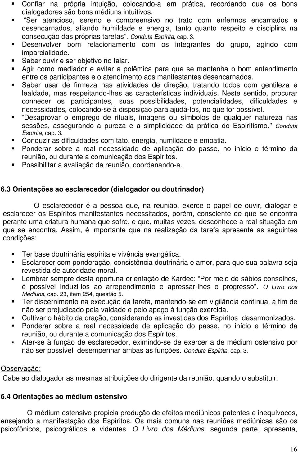 Conduta Espírita, cap. 3. Desenvolver bom relacionamento com os integrantes do grupo, agindo com imparcialidade. Saber ouvir e ser objetivo no falar.