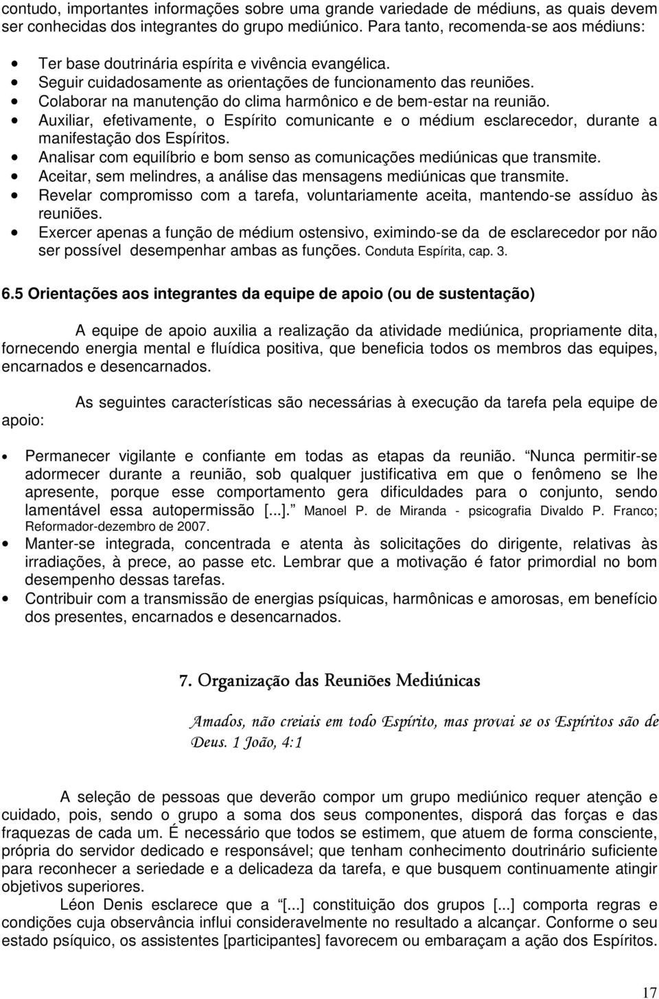 Colaborar na manutenção do clima harmônico e de bem-estar na reunião. Auxiliar, efetivamente, o Espírito comunicante e o médium esclarecedor, durante a manifestação dos Espíritos.