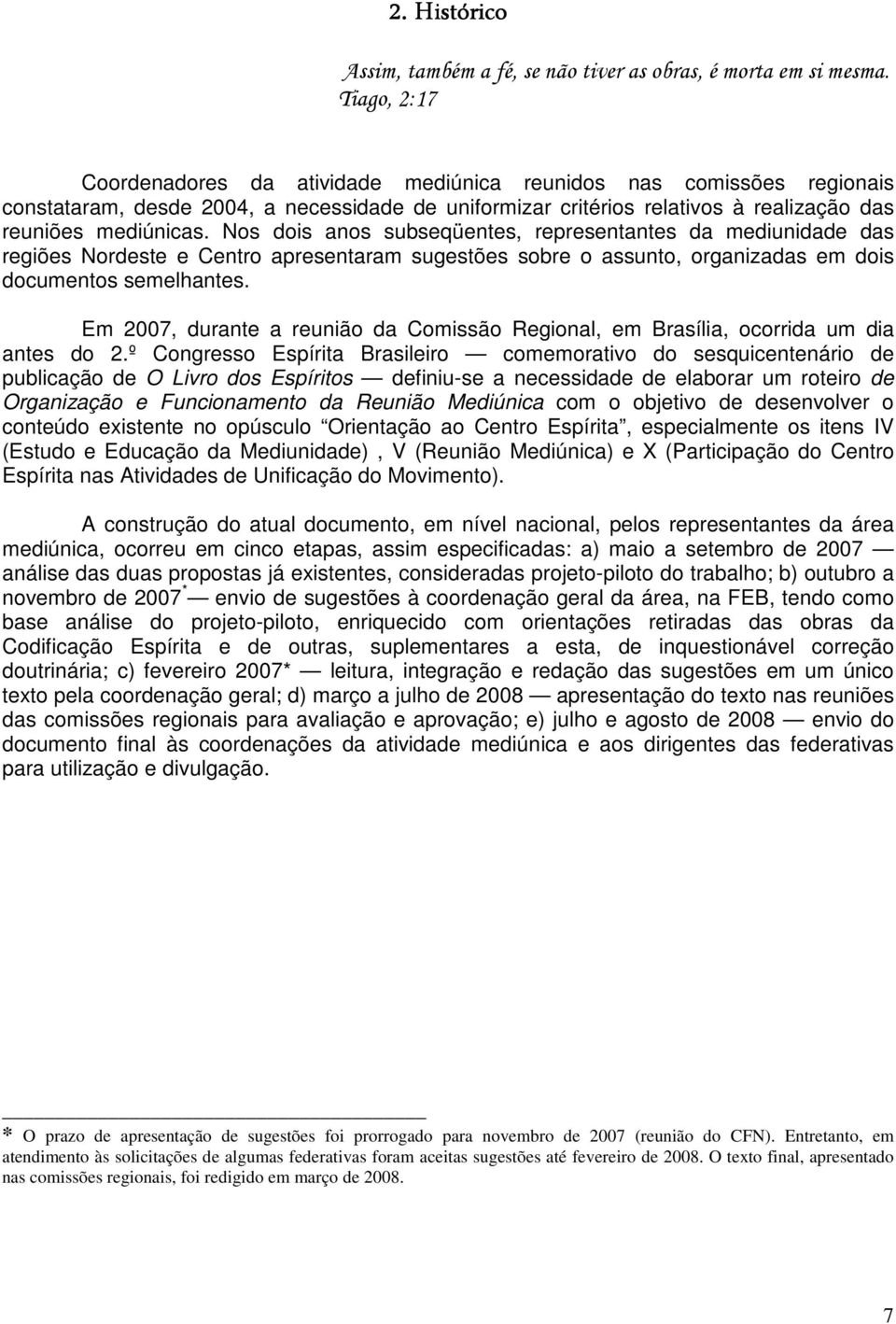 Nos dois anos subseqüentes, representantes da mediunidade das regiões Nordeste e Centro apresentaram sugestões sobre o assunto, organizadas em dois documentos semelhantes.