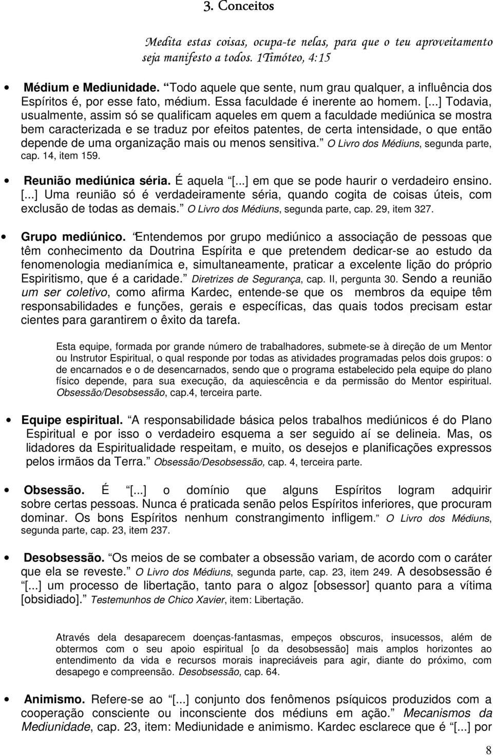 ..] Todavia, usualmente, assim só se qualificam aqueles em quem a faculdade mediúnica se mostra bem caracterizada e se traduz por efeitos patentes, de certa intensidade, o que então depende de uma