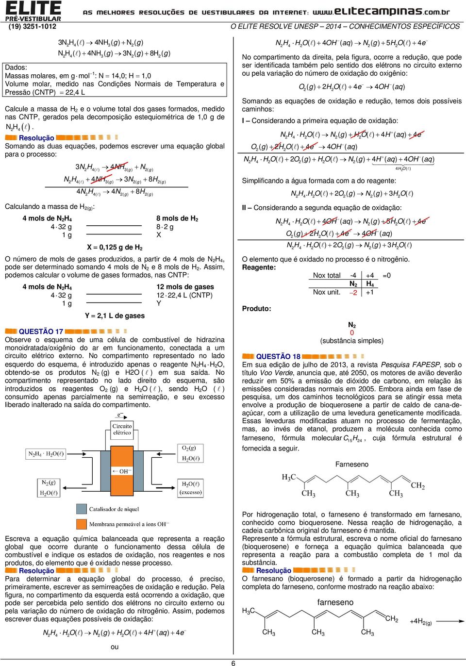 Somando as duas equações, podemos escrever uma equação global para o processo: Calculando a massa de H (g) : NH 4NH g + N g 4( ) ( ) ( ) NH + 4NH N + 8H 4( ) ( g) ( g) ( g) 4NH 4N + 8H 4( ) ( g) ( g)