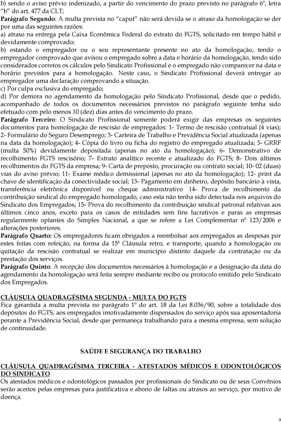 do FGTS, solicitado em tempo hábil e devidamente comprovado; b) estando o empregador ou o seu representante presente no ato da homologação, tendo o empregador comprovado que avisou o empregado sobre