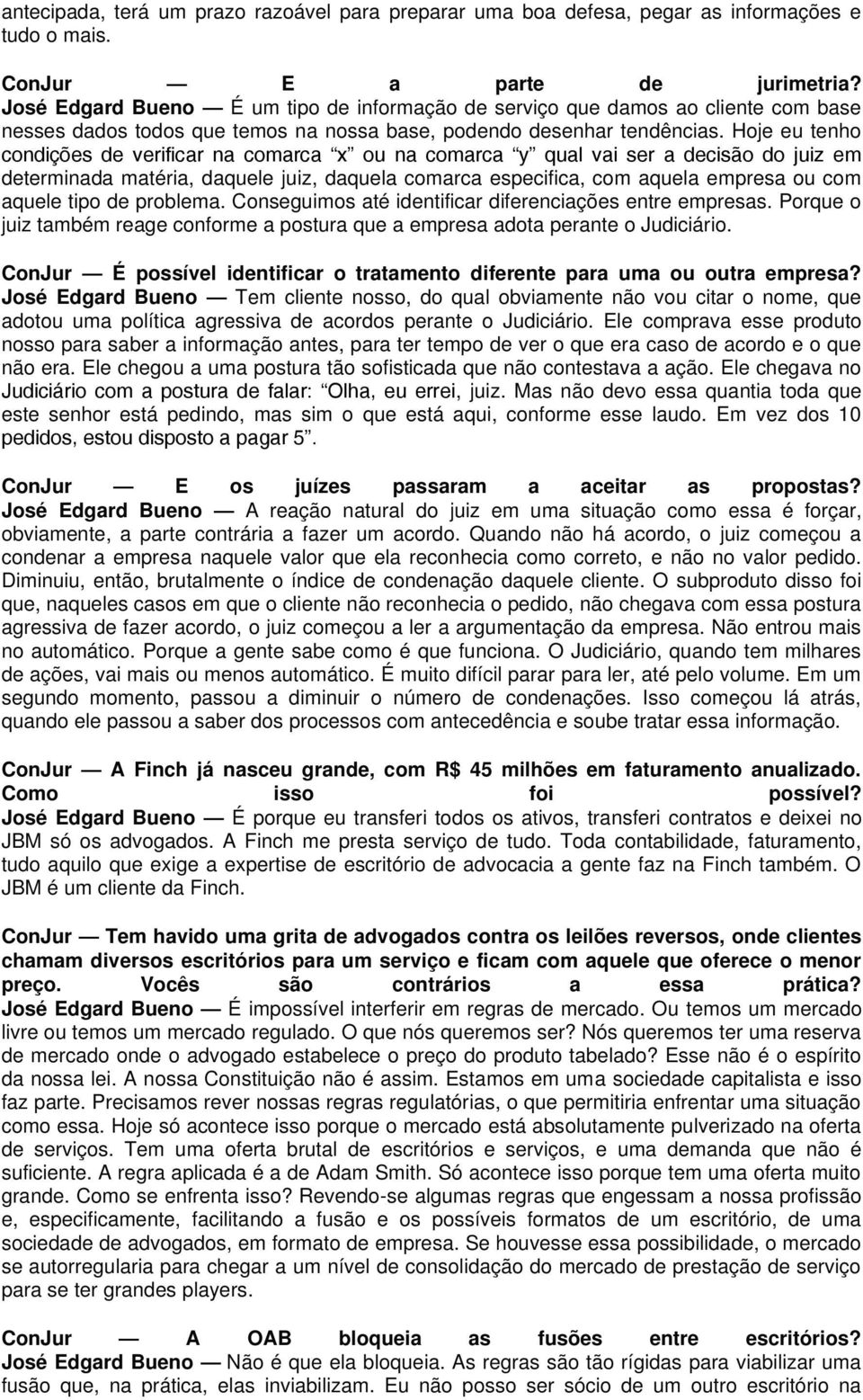 Hoje eu tenho condições de verificar na comarca x ou na comarca y qual vai ser a decisão do juiz em determinada matéria, daquele juiz, daquela comarca especifica, com aquela empresa ou com aquele