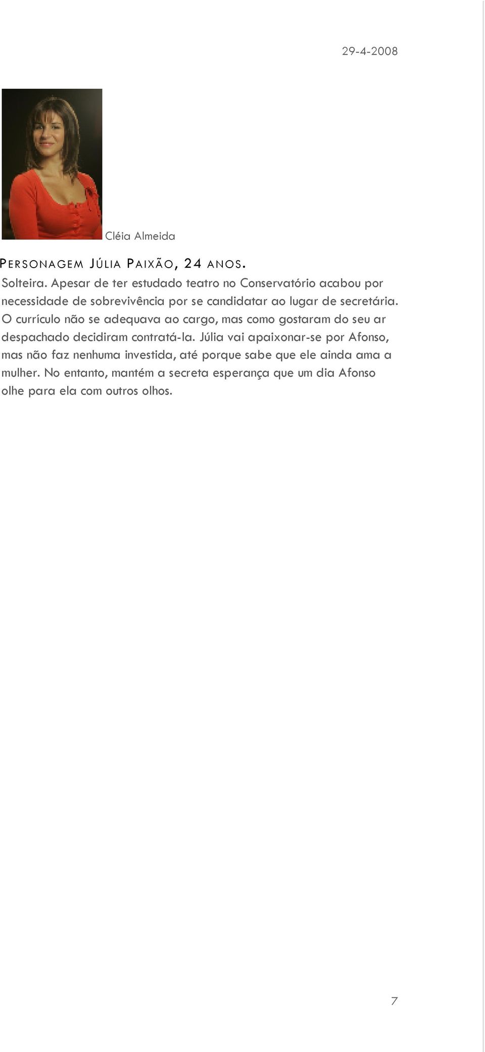 secretária. O currículo não se adequava ao cargo, mas como gostaram do seu ar despachado decidiram contratá-la.