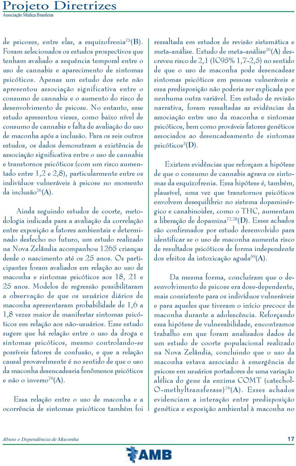 No entanto, esse estudo apresentou vieses, como baixo nível de consumo de cannabis e falta de avaliação do uso de maconha após a inclusão.