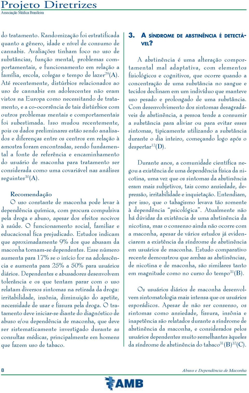 Até recentemente, distúrbios relacionados ao uso de cannabis em adolescentes não eram vistos na Europa como necessitando de tratamento, e a co-ocorrência de tais distúrbios com outros problemas