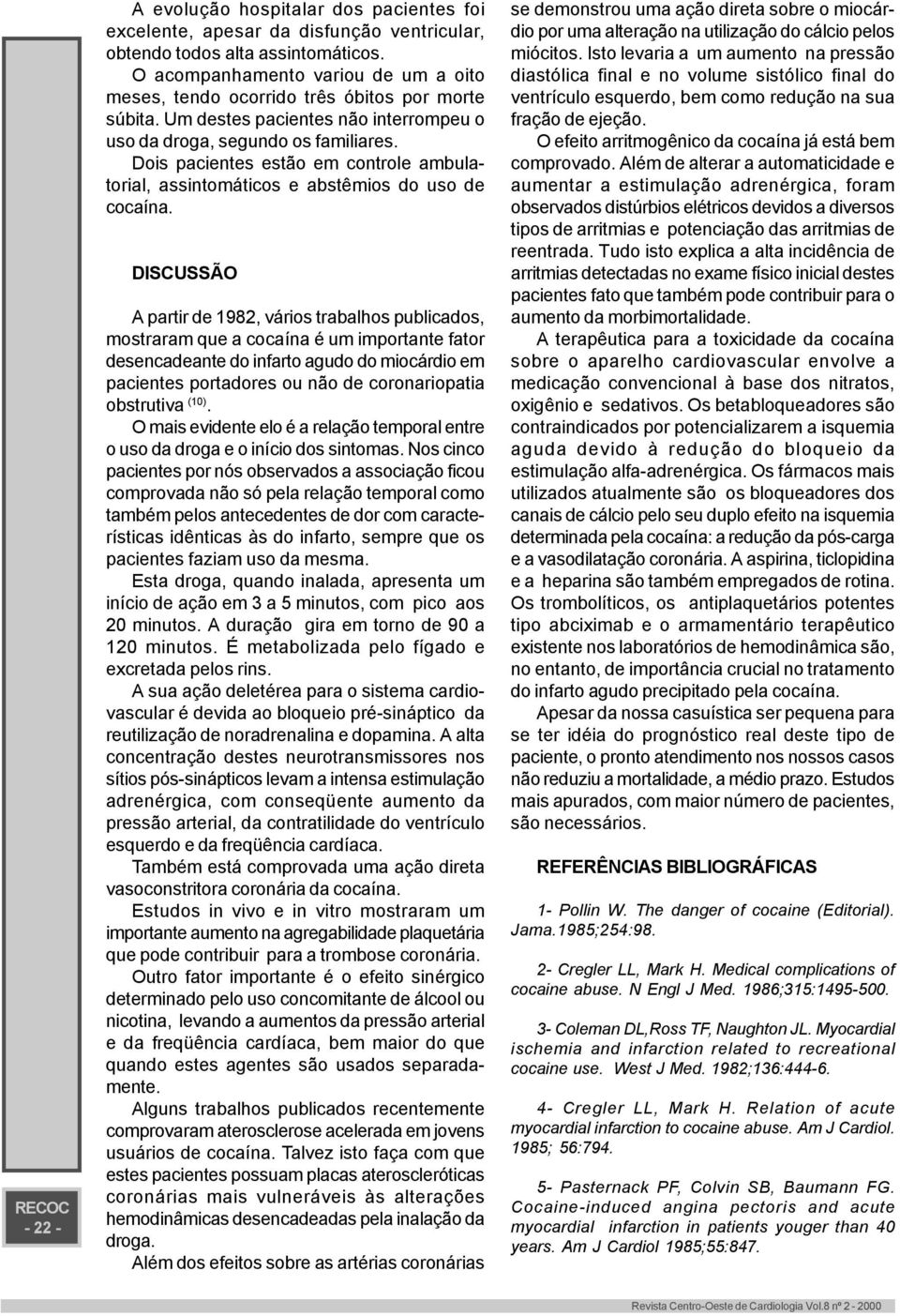 Dois pacientes estão em controle ambulatorial, assintomáticos e abstêmios do uso de cocaína.