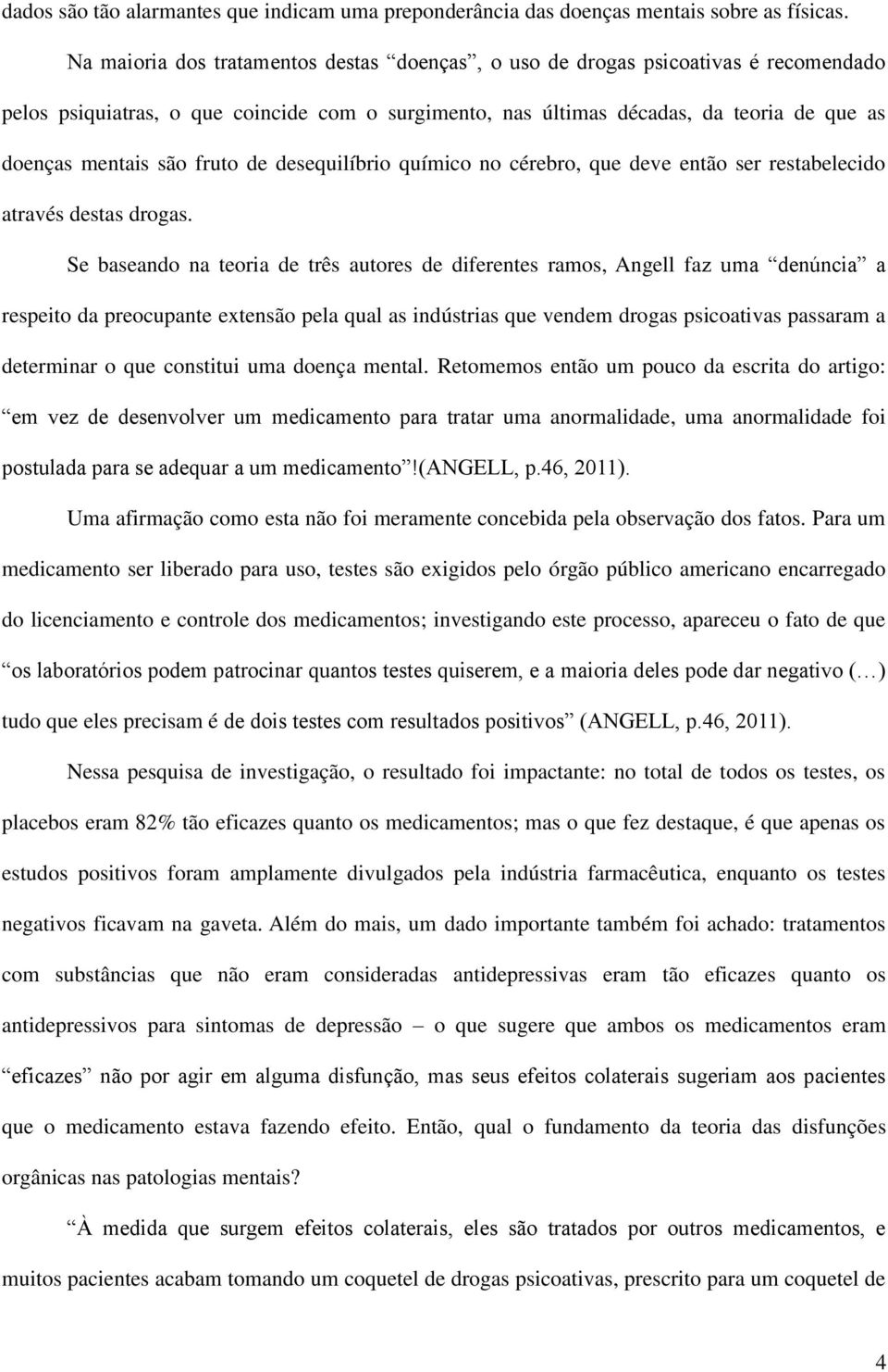 fruto de desequilíbrio químico no cérebro, que deve então ser restabelecido através destas drogas.