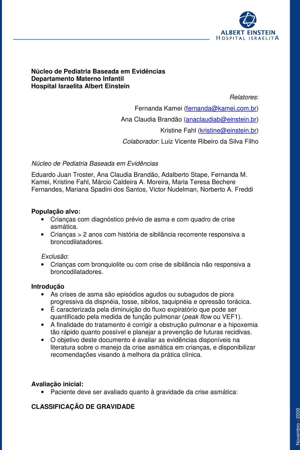 br) Colaborador: Luiz Vicente Ribeiro da Silva Filho Núcleo de Pediatria Baseada em Evidências Eduardo Juan Troster, Ana Claudia Brandão, Adalberto Stape, Fernanda M.