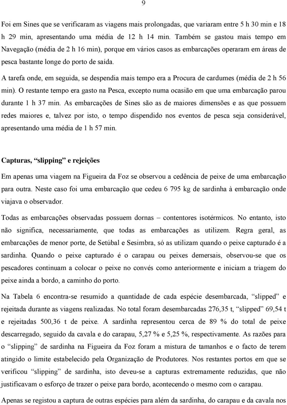 A tarefa onde, em seguida, se despendia mais tempo era a Procura de cardumes (média de 2 h 56 min).