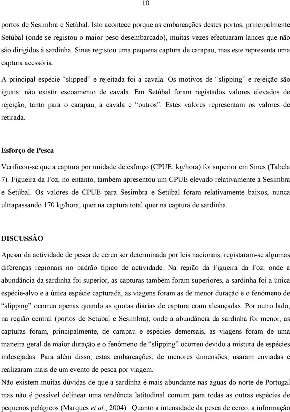 Sines registou uma pequena captura de carapau, mas este representa uma captura acessória. A principal espécie slipped e rejeitada foi a cavala.