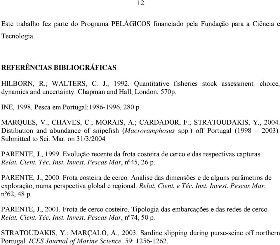 ; CARDADOR, F.; STRATOUDAKIS, Y., 2004. Distibution and abundance of snipefish (Macroramphosus spp.) off Portugal (1998 2003). Submitted to Sci. Mar. on 31/3/2004. PARENTE, J., 1999.