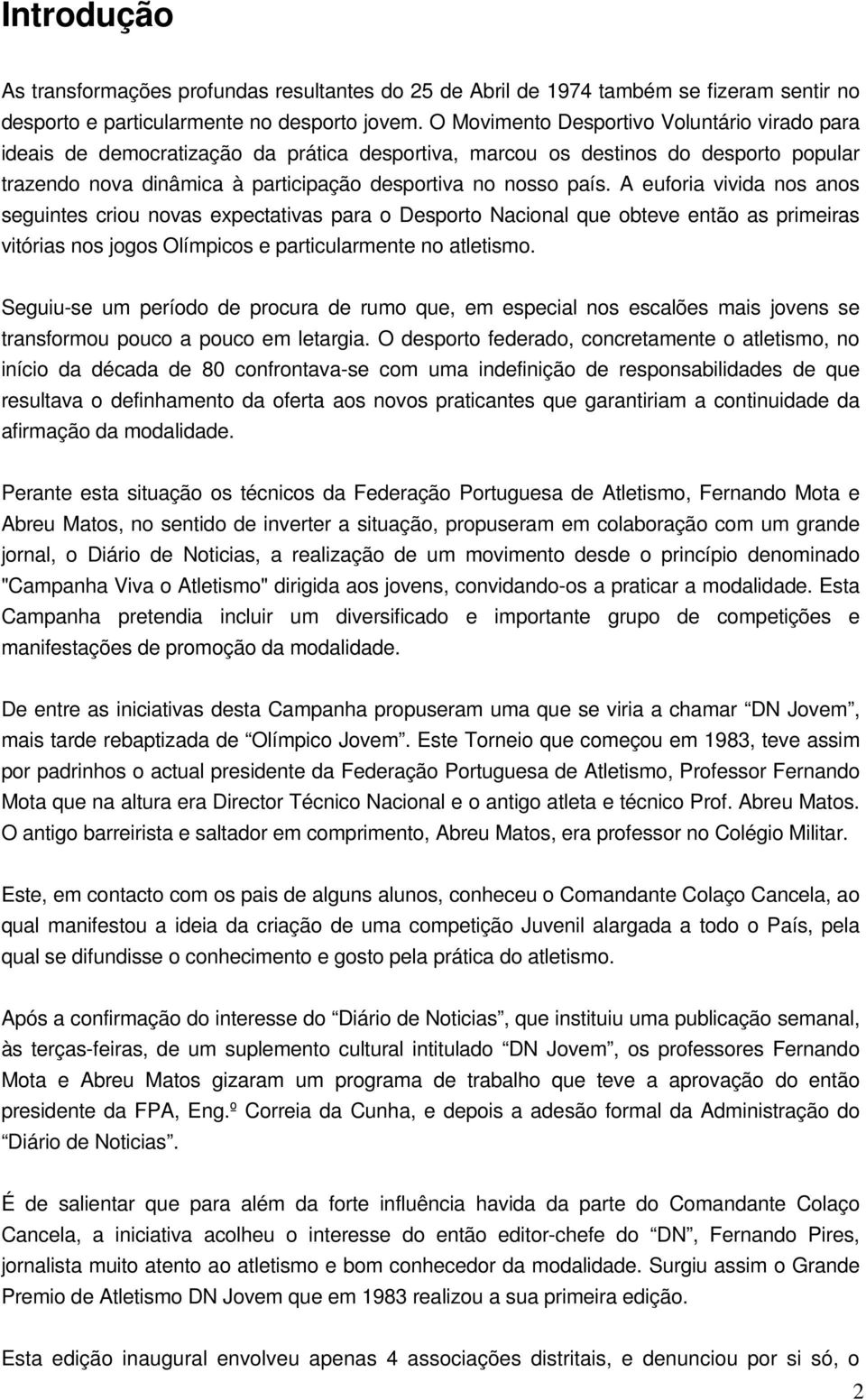 A euforia vivida nos anos seguintes criou novas expectativas para o Desporto Nacional que obteve então as primeiras vitórias nos jogos Olímpicos e particularmente no atletismo.