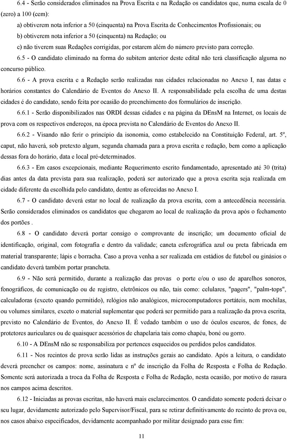 5 - O candidato eliminado na forma do subitem anterior deste edital não terá classificação alguma no concurso público. 6.