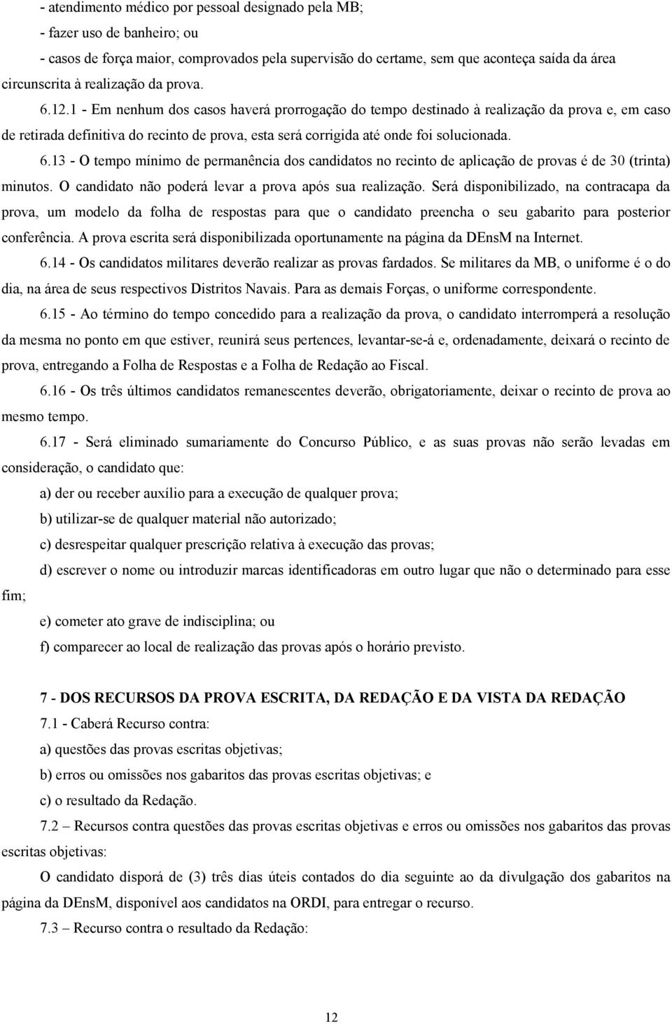 1 - Em nenhum dos casos haverá prorrogação do tempo destinado à realização da prova e, em caso de retirada definitiva do recinto de prova, esta será corrigida até onde foi solucionada. 6.