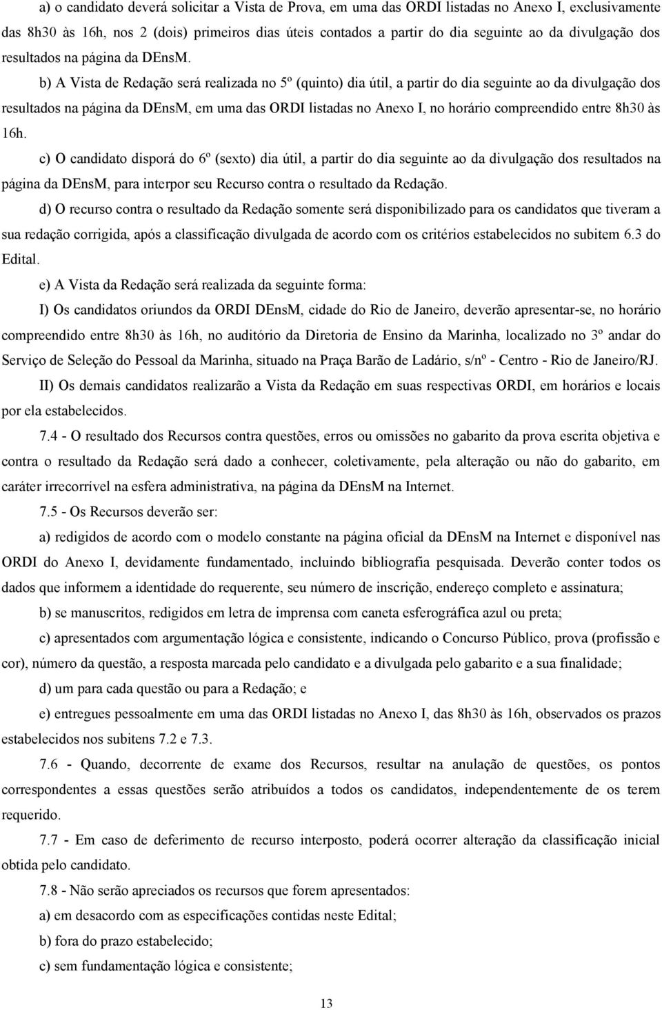 b) A Vista de Redação será realizada no 5º (quinto) dia útil, a partir do dia seguinte ao da divulgação dos resultados na página da DEnsM, em uma das ORDI listadas no Anexo I, no horário compreendido