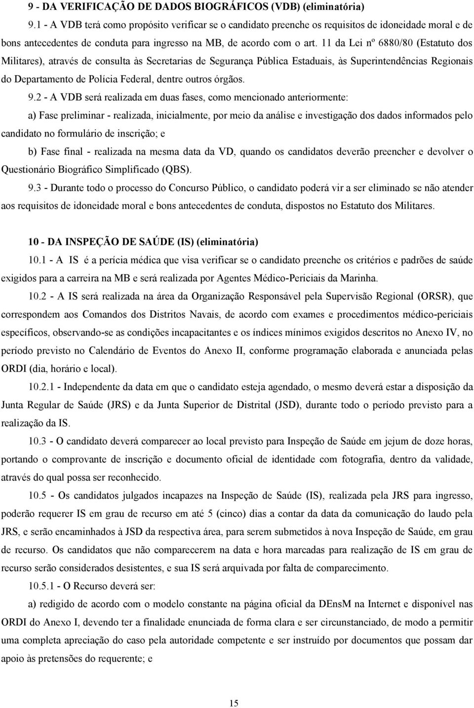 11 da Lei nº 6880/80 (Estatuto dos Militares), através de consulta às Secretarias de Segurança Pública Estaduais, às Superintendências Regionais do Departamento de Polícia Federal, dentre outros