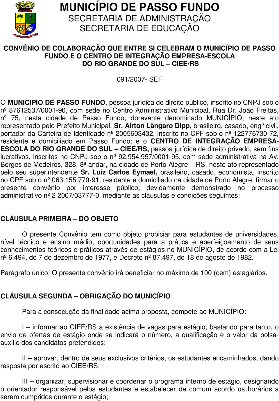 João Freitas, nº 75, nesta cidade de Passo Fundo, doravante denominado MUNICÍPIO, neste ato representado pelo Prefeito Municipal, Sr.