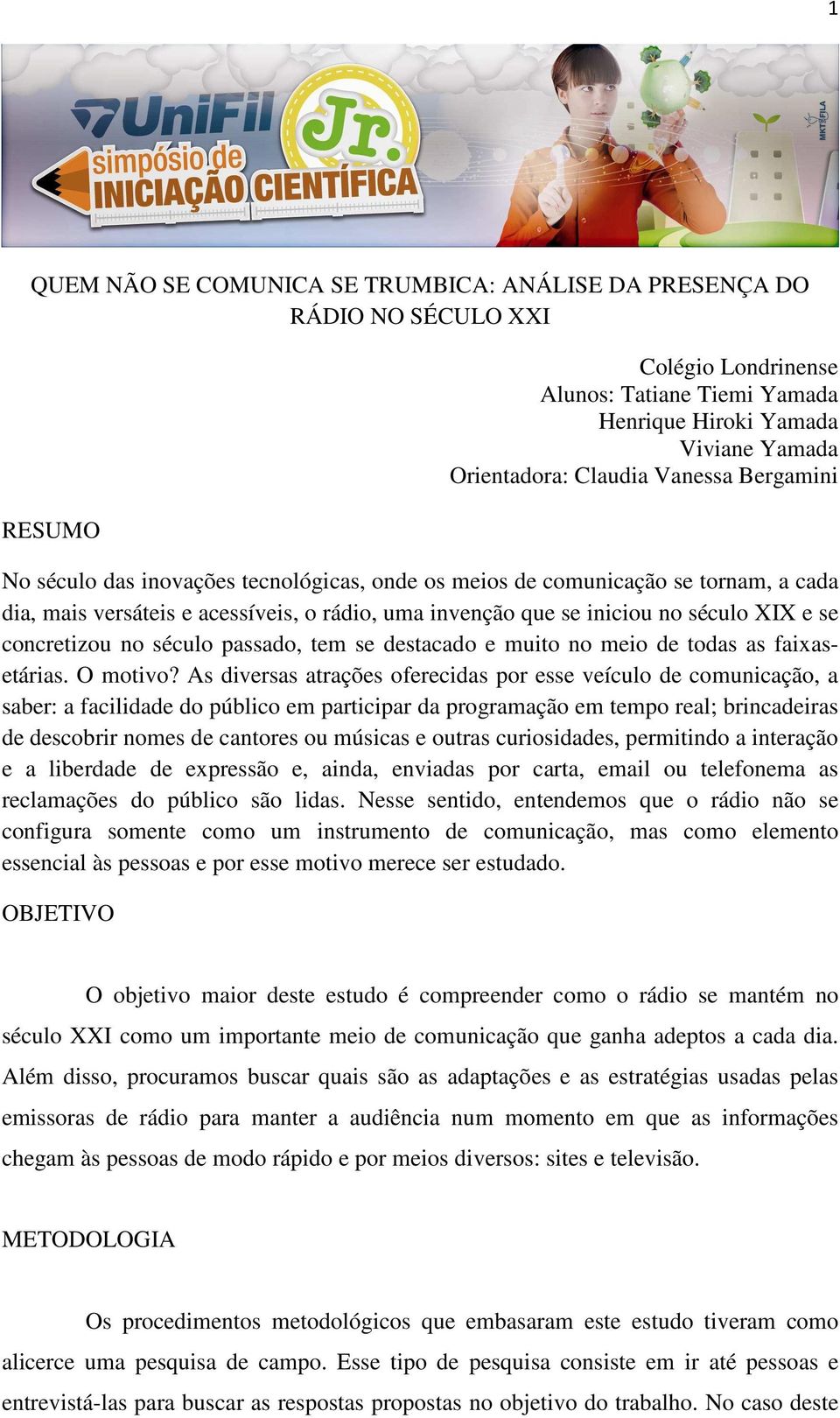 concretizou no século passado, tem se destacado e muito no meio de todas as faixasetárias. O motivo?