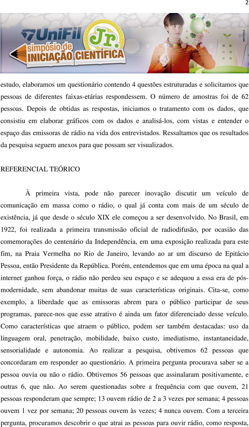 entrevistados. Ressaltamos que os resultados da pesquisa seguem anexos para que possam ser visualizados.