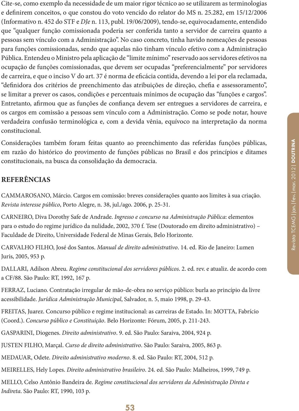 19/06/2009), tendo-se, equivocadamente, entendido que qualquer função comissionada poderia ser conferida tanto a servidor de carreira quanto a pessoas sem vínculo com a Administração.