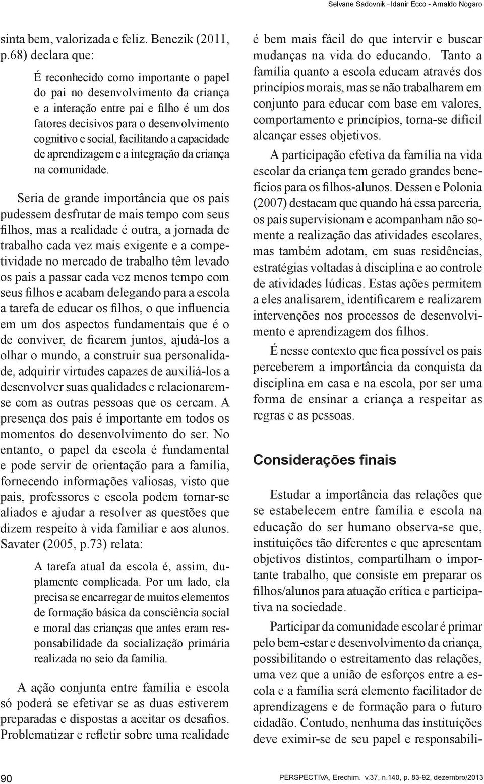 facilitando a capacidade de aprendizagem e a integração da criança na comunidade.