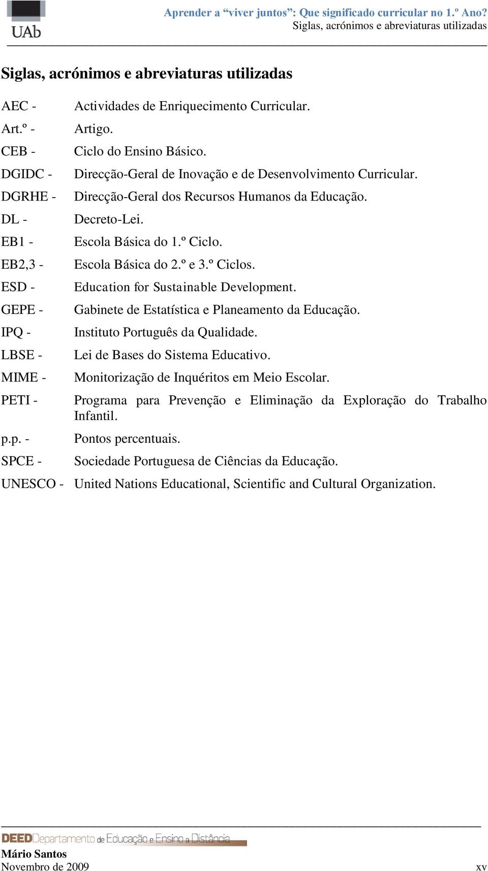 Decreto-Lei. Escola Básica do 1.º Ciclo. Escola Básica do 2.º e 3.º Ciclos. Education for Sustainable Development. Gabinete de Estatística e Planeamento da Educação. Instituto Português da Qualidade.