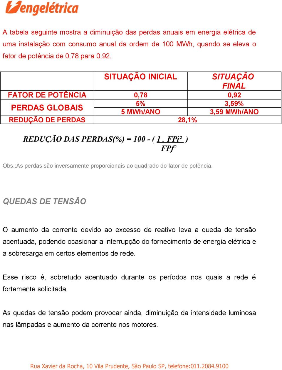 :As perdas são inversamente proporcionais ao quadrado do fator de potência.