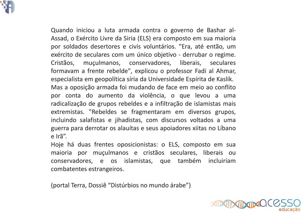 Cristãos, muçulmanos, conservadores, liberais, seculares formavam a frente rebelde", explicou o professor Fadi al Ahmar, especialista em geopolítica síria da Universidade Espírita de Kaslik.