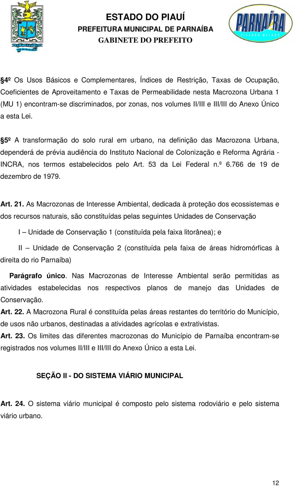 5º A transformação do solo rural em urbano, na definição das Macrozona Urbana, dependerá de prévia audiência do Instituto Nacional de Colonização e Reforma Agrária - INCRA, nos termos estabelecidos