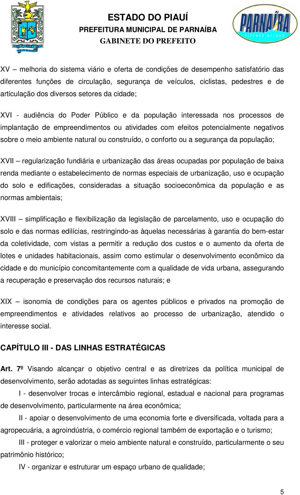 ou construído, o conforto ou a segurança da população; XVII regularização fundiária e urbanização das áreas ocupadas por população de baixa renda mediante o estabelecimento de normas especiais de