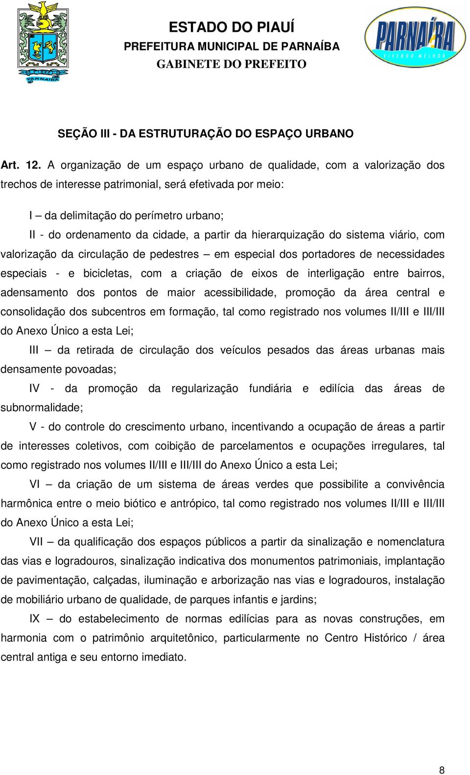 partir da hierarquização do sistema viário, com valorização da circulação de pedestres em especial dos portadores de necessidades especiais - e bicicletas, com a criação de eixos de interligação