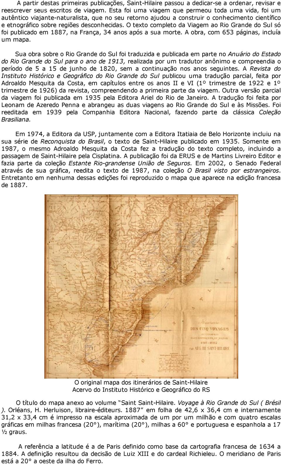 O texto completo da Viagem ao Rio Grande do Sul só foi publicado em 1887, na França, 34 anos após a sua morte. A obra, com 653 páginas, incluía um mapa.