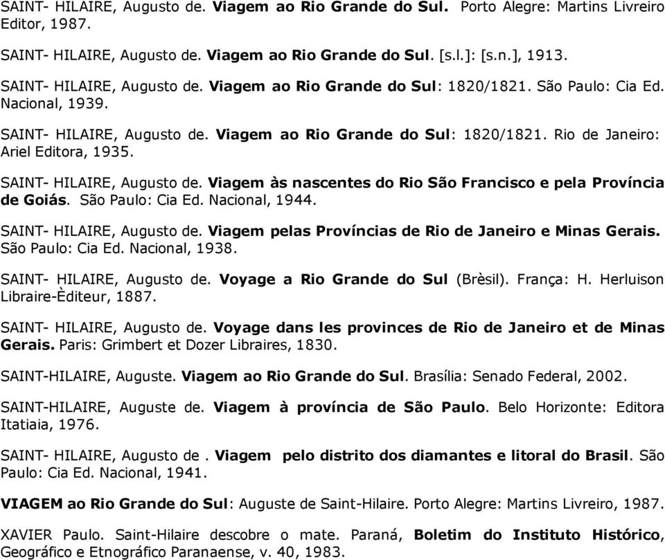 SAINT HILAIRE, Augusto de. Viagem às nascentes do Rio São Francisco e pela Província de Goiás. São Paulo: Cia Ed. Nacional, 1944. SAINT HILAIRE, Augusto de.