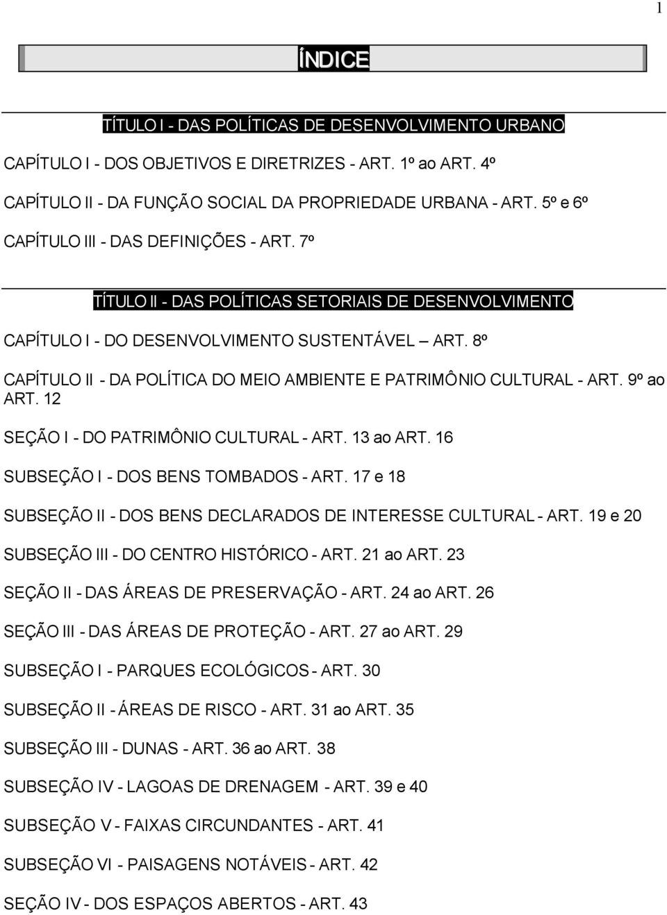 8º CAPÍTULO II - DA POLÍTICA DO MEIO AMBIENTE E PATRIMÔNIO CULTURAL - ART. 9º ao ART. 12 SEÇÃO I - DO PATRIMÔNIO CULTURAL - ART. 13 ao ART. 16 SUBSEÇÃO I - DOS BENS TOMBADOS - ART.