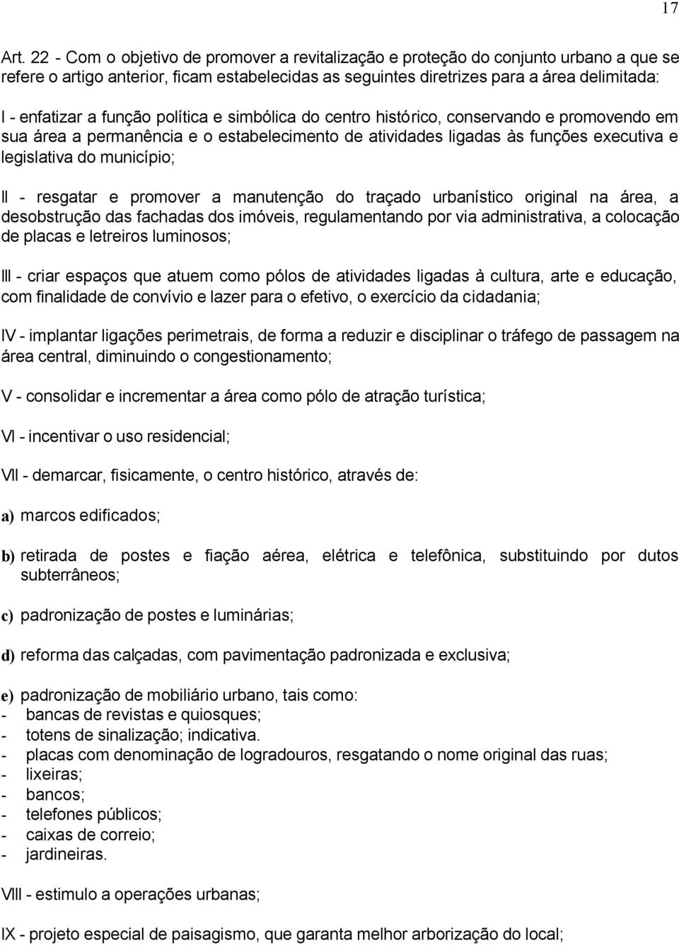 função política e simbólica do centro histórico, conservando e promovendo em sua área a permanência e o estabelecimento de atividades ligadas às funções executiva e legislativa do município; II -