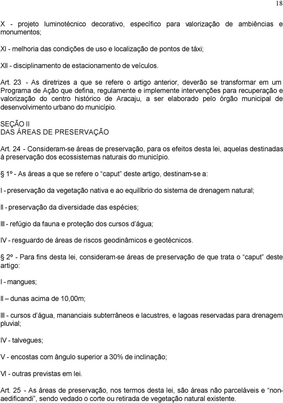 23 - As diretrizes a que se refere o artigo anterior, deverão se transformar em um Programa de Ação que defina, regulamente e implemente intervenções para recuperação e valorização do centro