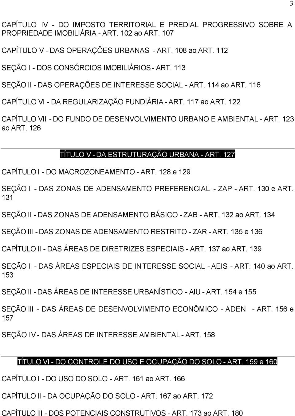 122 CAPÍTULO VII - DO FUNDO DE DESENVOLVIMENTO URBANO E AMBIENTAL - ART. 123 ao ART. 126 TÍTULO V - DA ESTRUTURAÇÃO URBANA - ART. 127 CAPÍTULO I - DO MACROZONEAMENTO - ART.