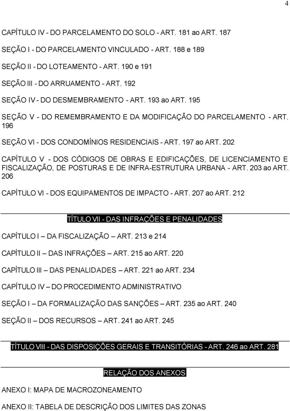 202 CAPÍTULO V - DOS CÓDIGOS DE OBRAS E EDIFICAÇÕES, DE LICENCIAMENTO E FISCALIZAÇÃO, DE POSTURAS E DE INFRA-ESTRUTURA URBANA - ART. 203 ao ART. 206 CAPÍTULO VI - DOS EQUIPAMENTOS DE IMPACTO - ART.