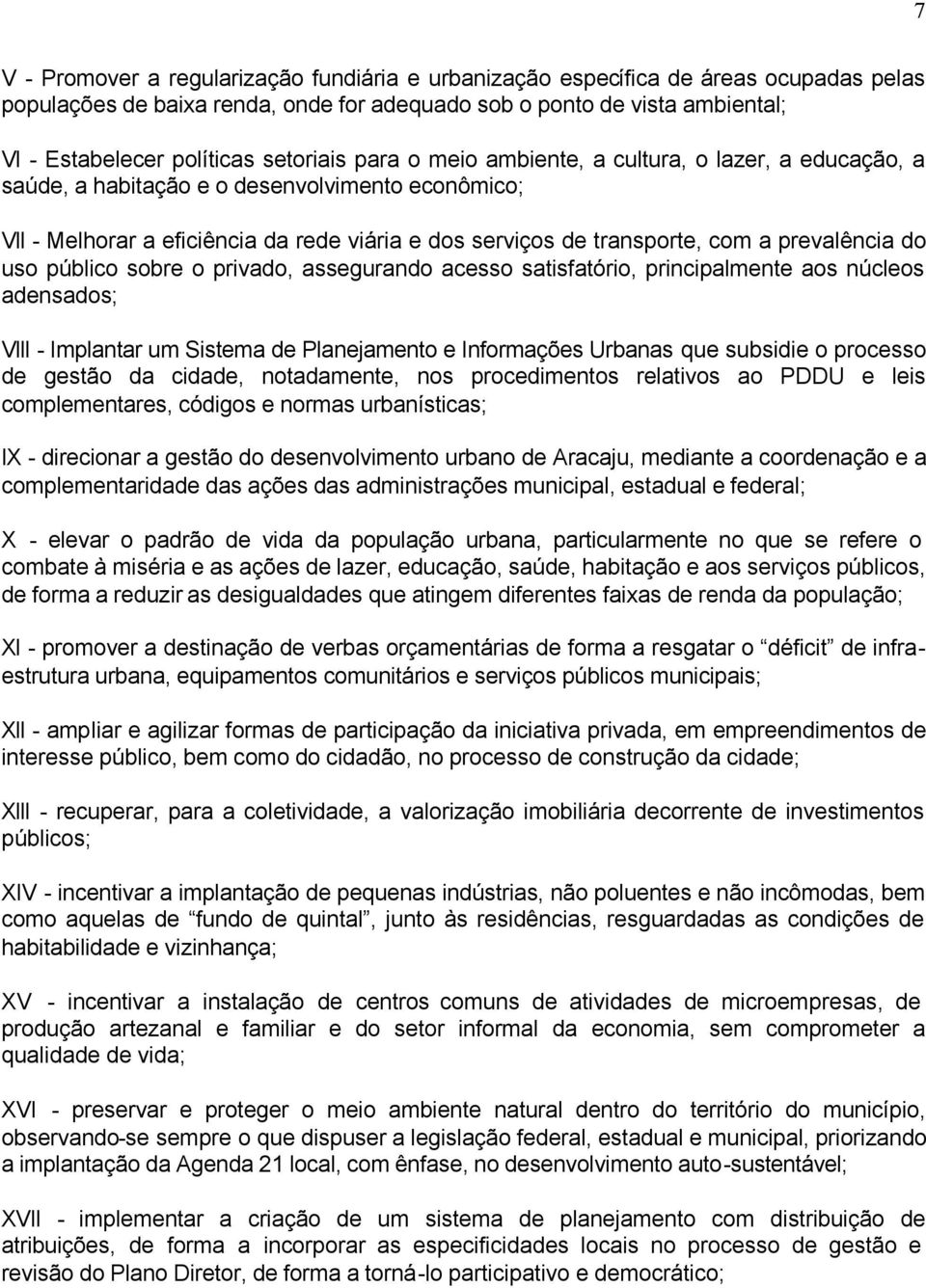 prevalência do uso público sobre o privado, assegurando acesso satisfatório, principalmente aos núcleos adensados; VIII - Implantar um Sistema de Planejamento e Informações Urbanas que subsidie o