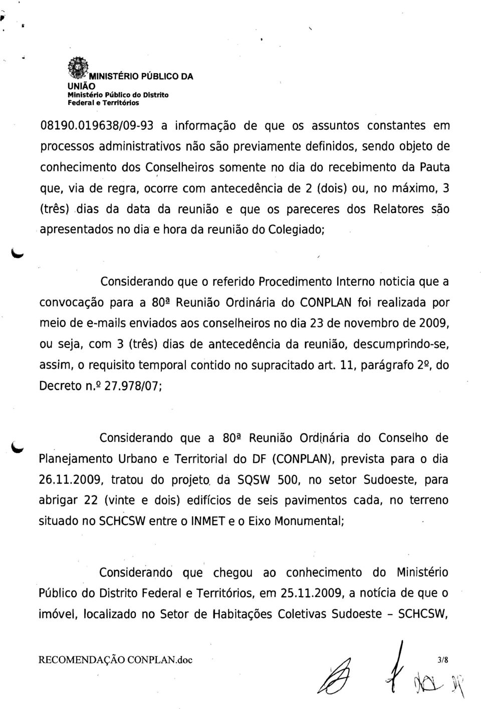 Pauta, que, via de regra, ocorre com antecedência de 2 (dois) ou, no máximo, 3 (três),dias da data da reunião e que os pareceres dos Relatores são apresentados no dia e hora da reunião do Colegiado;