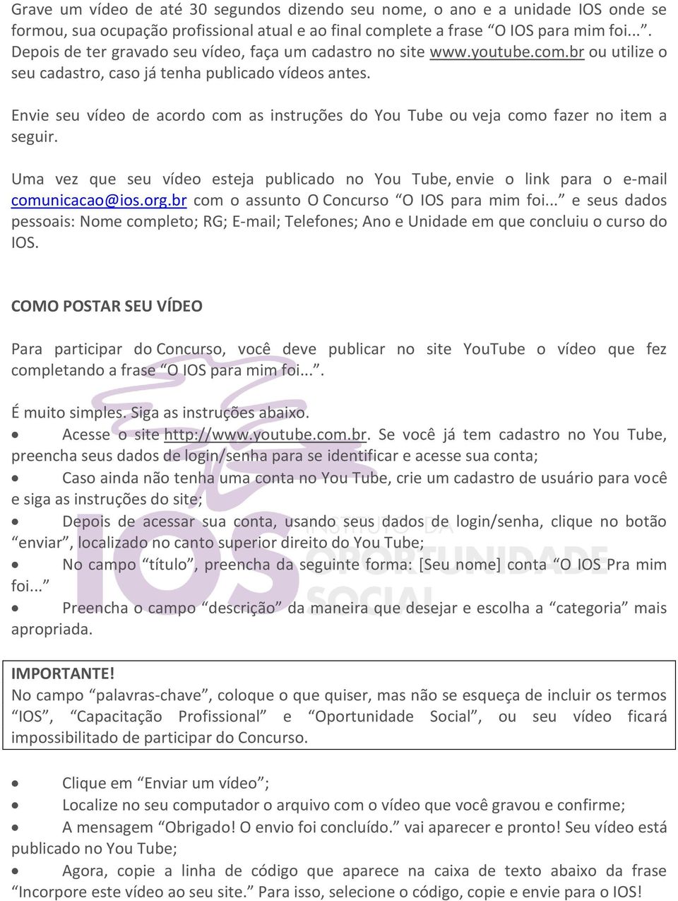 Envie seu vídeo de acordo com as instruções do You Tube ou veja como fazer no item a seguir. Uma vez que seu vídeo esteja publicado no You Tube, envie o link para o e-mail comunicacao@ios.org.