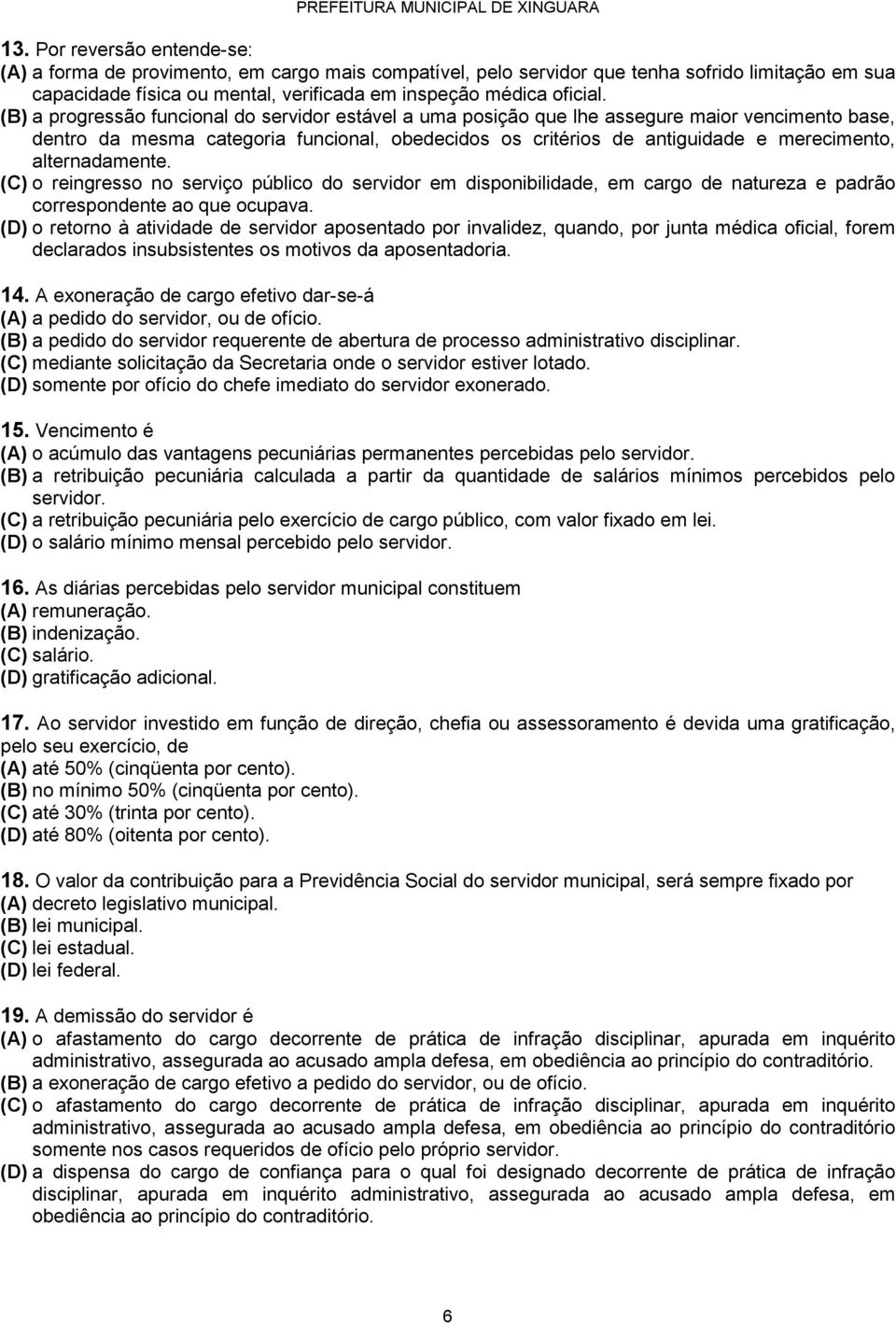 alternadamente. (C) o reingresso no serviço público do servidor em disponibilidade, em cargo de natureza e padrão correspondente ao que ocupava.