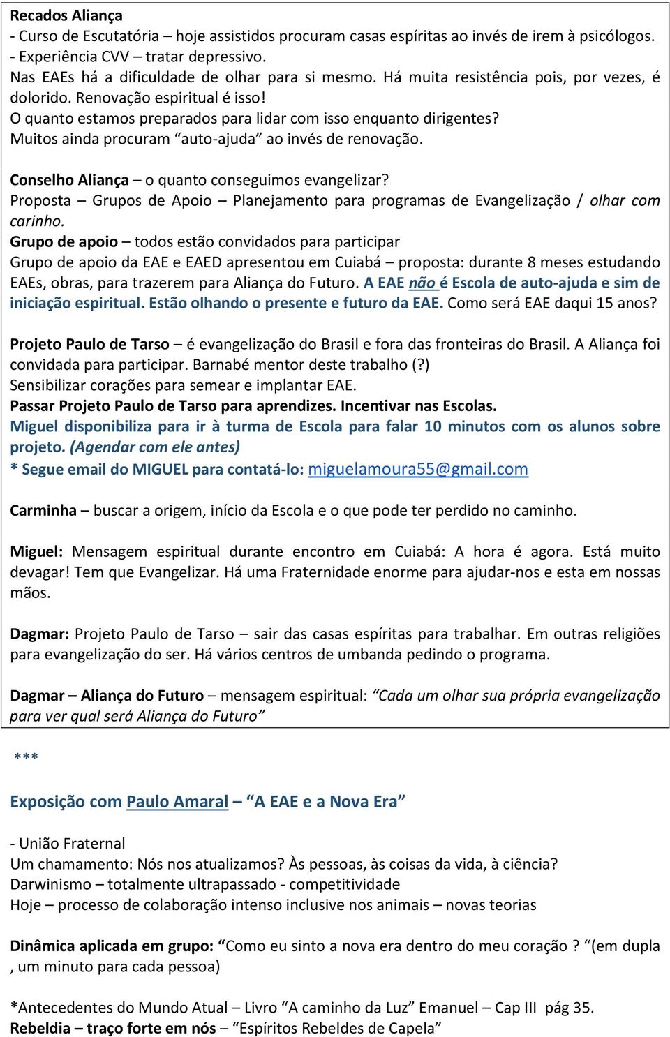 Muitos ainda procuram auto-ajuda ao invés de renovação. Conselho Aliança o quanto conseguimos evangelizar? Proposta Grupos de Apoio Planejamento para programas de Evangelização / olhar com carinho.