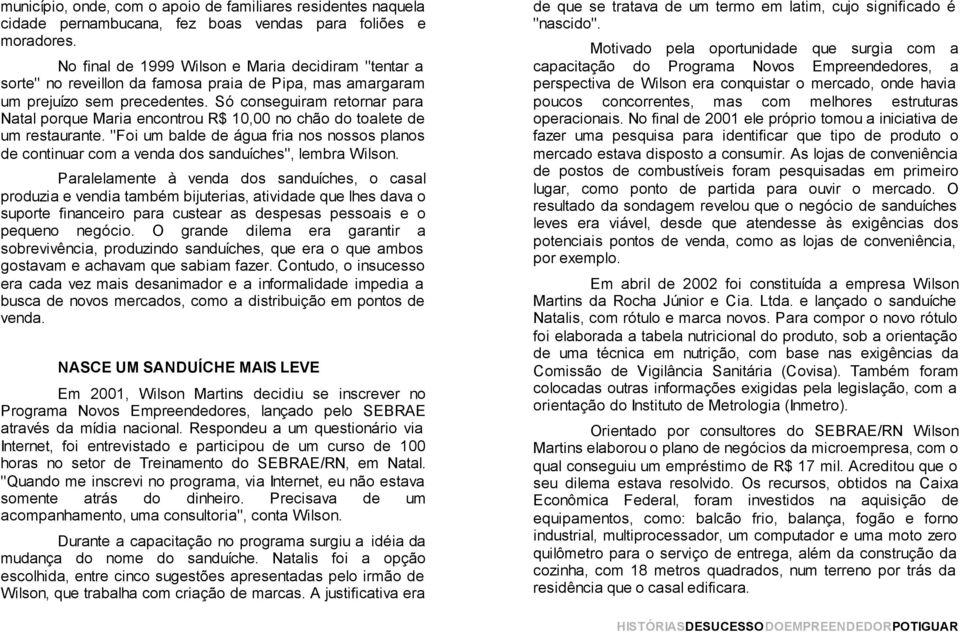 Só conseguiram retornar para Natal porque Maria encontrou R$ 10,00 no chão do toalete de um restaurante.