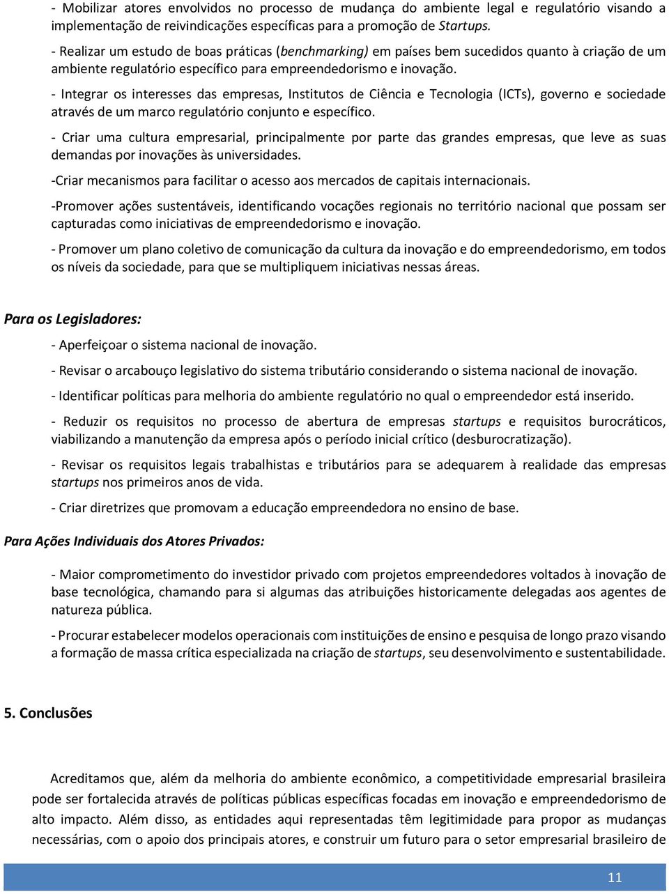 - Integrar os interesses das empresas, Institutos de Ciência e Tecnologia (ICTs), governo e sociedade através de um marco regulatório conjunto e específico.