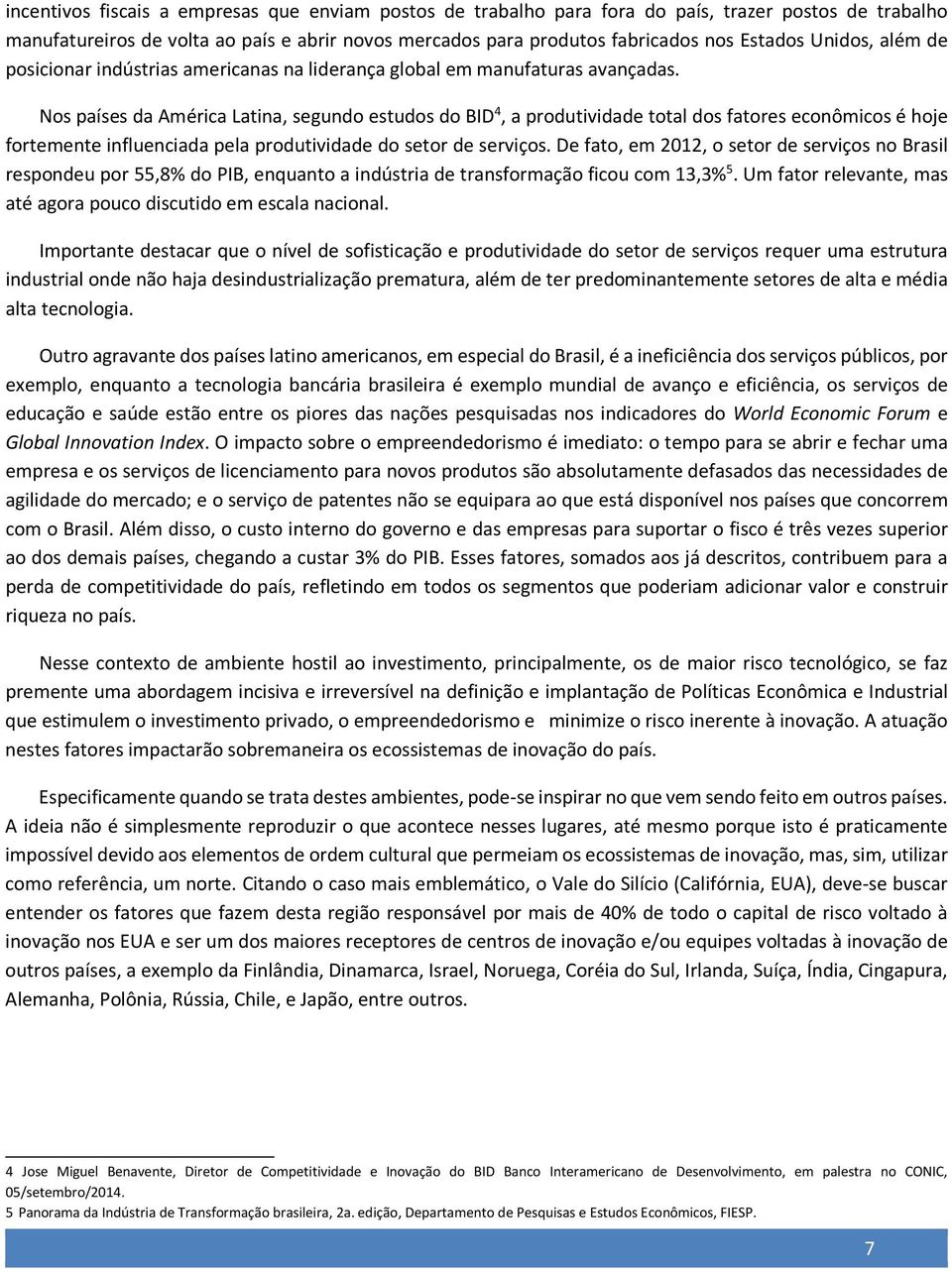 Nos países da América Latina, segundo estudos do BID 4, a produtividade total dos fatores econômicos é hoje fortemente influenciada pela produtividade do setor de serviços.