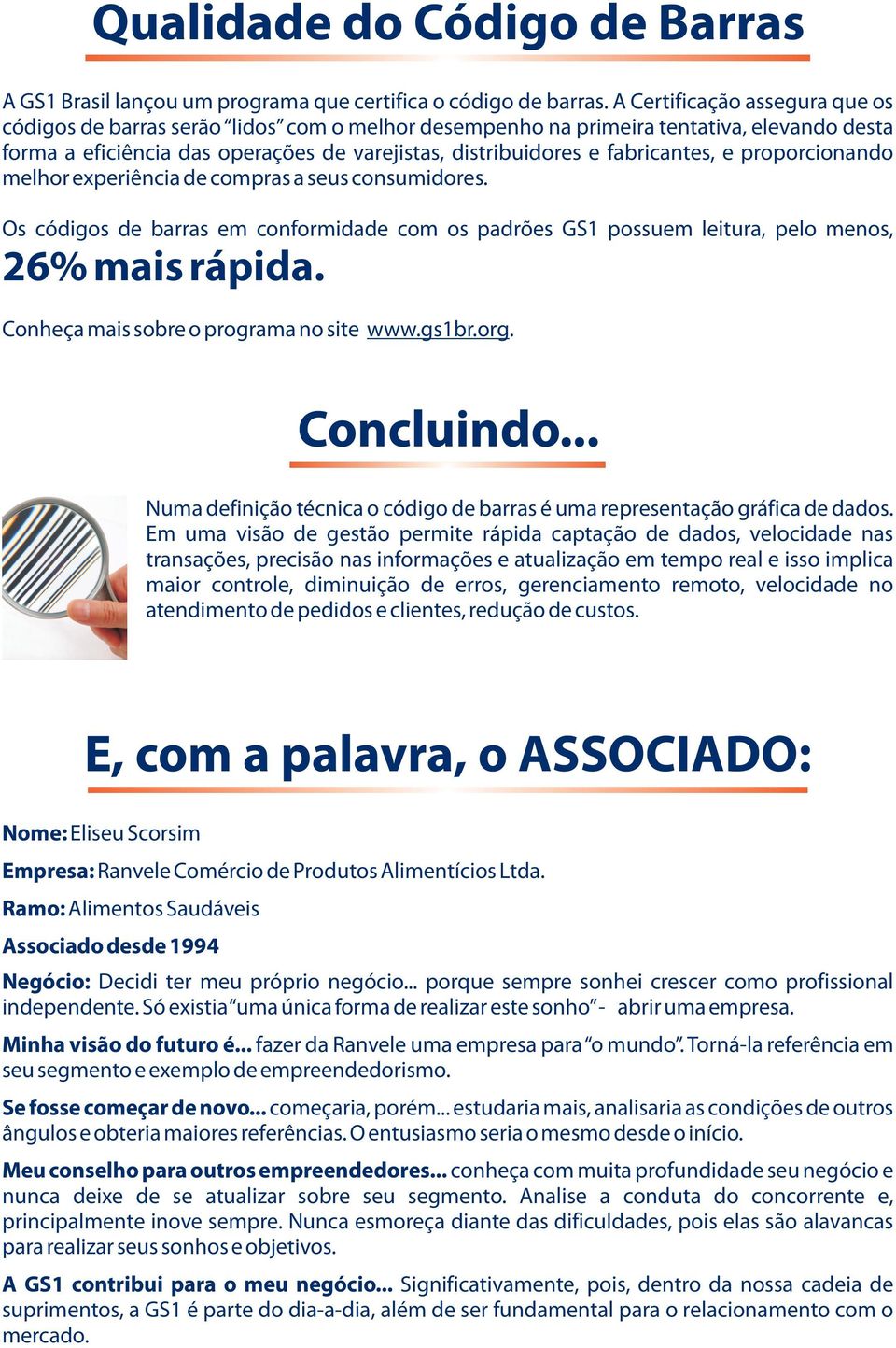 fabricantes, e proporcionando melhor experiência de compras a seus consumidores. Os códigos de barras em conformidade com os padrões GS1 possuem leitura, pelo menos, 26% mais rápida.