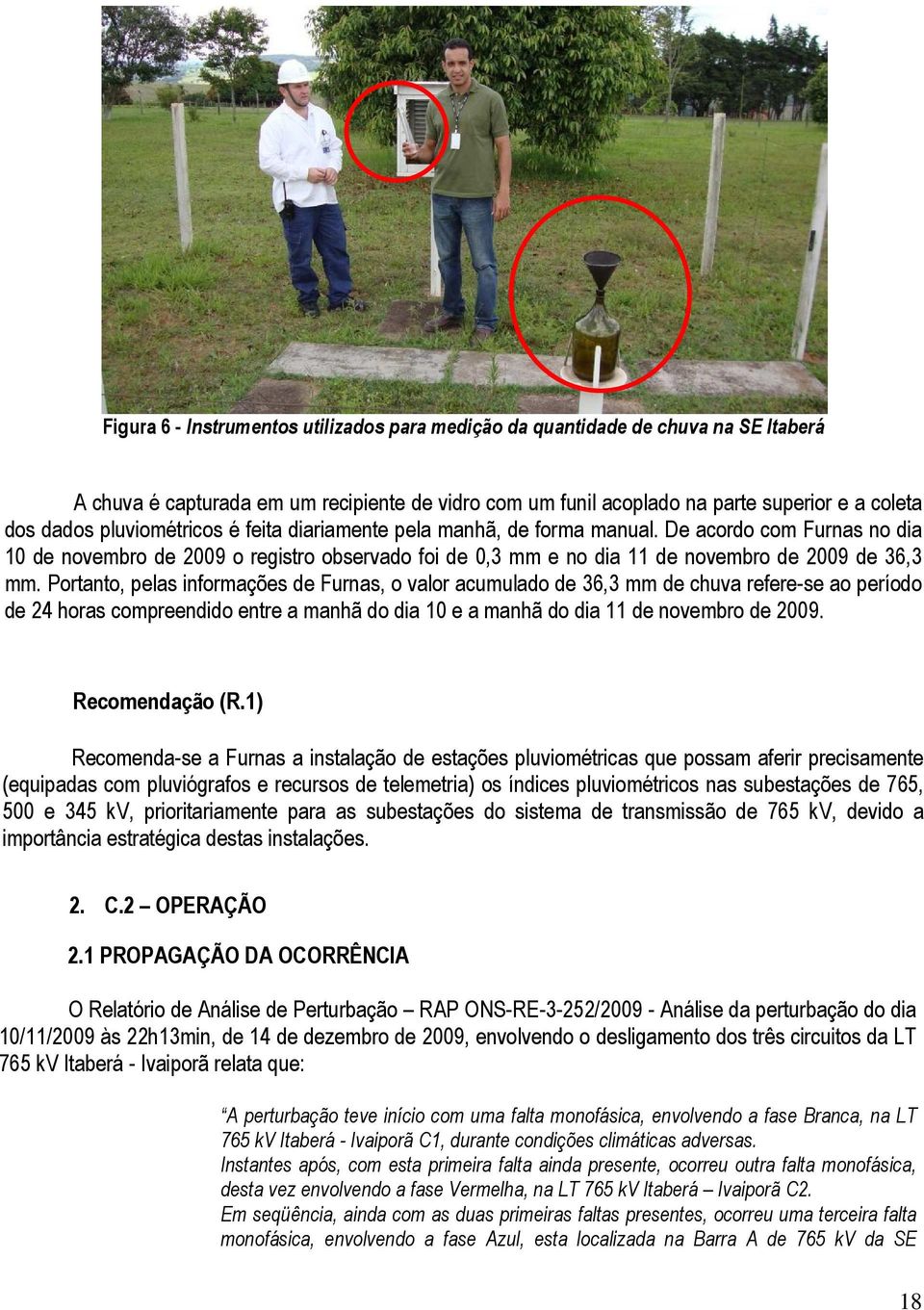 Portanto, pelas informações de Furnas, o valor acumulado de 36,3 mm de chuva refere-se ao período de 24 horas compreendido entre a manhã do dia 10 e a manhã do dia 11 de novembro de 2009.